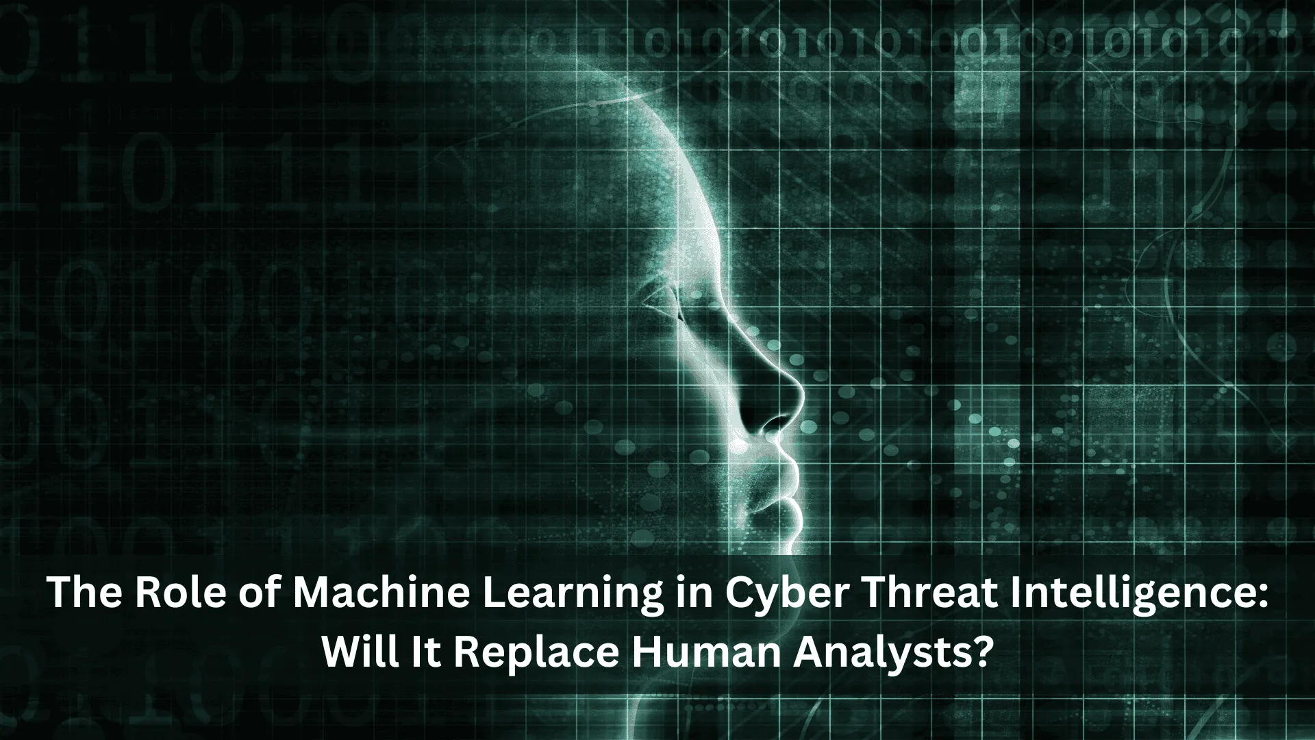 The Role of Machine Learning in Cyber Threat Intelligence: Will It Replace Human Analysts?
